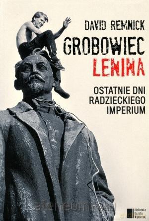 Grobowiec Lenina. Ostatnie dni radzieckiego imperium - David Remnick [KSIĄŻKA]