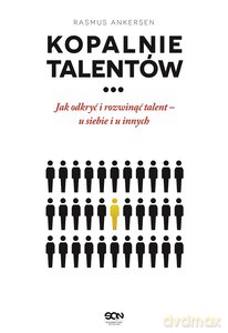 Kopalnie Talentów. Jak odkryć i rozwinąć talent - u siebie i u innych - Ankersen Rasmus [KSIĄŻKA]