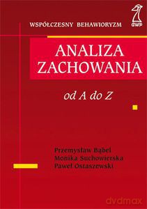 Analiza zachowania. Od A do Z (Wyd. 2014) - Bąbel Przemysław, Suchowierska Monika, Ostaszewski [KSIĄŻKA]