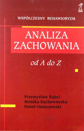 Analiza zachowania. Od A do Z (Wyd. 2014) - Bąbel Przemysław, Suchowierska Monika, Ostaszewski [KSIĄŻKA]