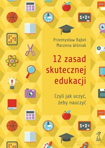 12 zasad skutecznej edukacji, czyli jak uczyć, żeby nauczyć - Bąbel Przemysław, Wiśniak Marzena [KSIĄŻKA]