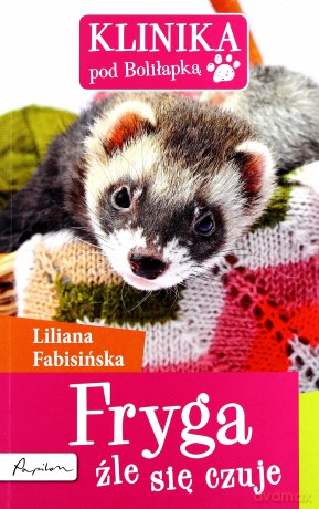 Klinika pod Boliłapką. Fryga źle się czuje - Fabisińska Liliana [KSIĄŻKA]