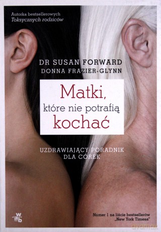 Matki, które nie potrafią kochać. Uzdrawiający poradnik dla córek - Forward Susan [KSIĄŻKA]