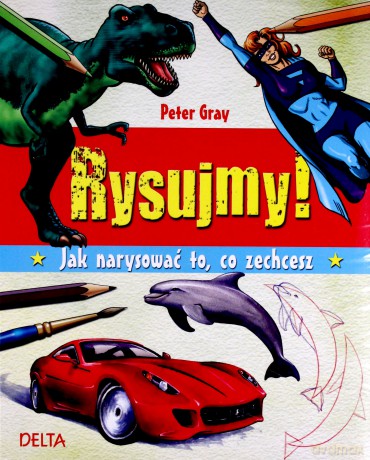 Rysujmy! Jak narysować to, co zechcesz - Gray Peter [KSIĄŻKA]