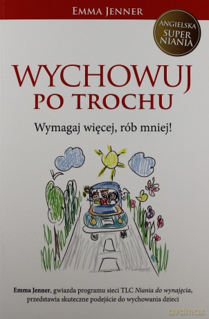 Wychowuj po trochu. Wymagaj więcej, rób mniej! - Jenner Emma [KSIĄŻKA]
