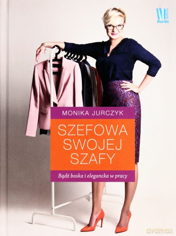 Szefowa swojej szafy. Bądź boska i elegancka w pracy - Jurczyk Monika [KSIĄŻKA]