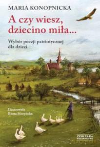 A czy wiesz dziecino miła...Wybór poezji patriotycznej dla dzieci (dodruk 2014) - Konopnicka Maria [KSIĄŻKA]