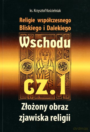 Religie współczesnego Bliskiego i Dalekiego Wschodu cz.1 Złożony obraz zjawiska religii - Kościelniak Krzysztof ks [KSIĄŻKA]
