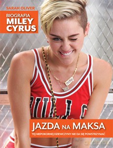 Jazda na maksa. Biografia Miley Cyrus - Oliver Sarah [KSIĄŻKA]