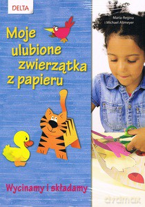 Moje ulubione zwierzątka z papieru. Wycinamy i składamy - Regina-Maria, Altmeyer Michael [KSIĄŻKA]