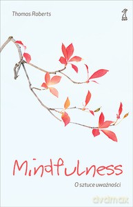 Mindfulness. O sztuce uważności - Roberts Thomas [KSIĄŻKA]