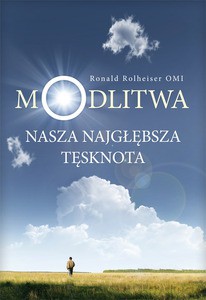 Modlitwa. Nasza najgłębsza tęsknota - Rolheiser Ronald [KSIĄŻKA]