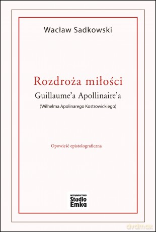 Rozdroża miłości Guillaume'a Apollinaire'a - Sadkowski Wacław [KSIĄŻKA]