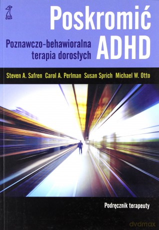 Poskromić ADHD. Podręcznik terapeuty. Poznawczo-behawioralna terapia dorosłych - Safren Steven, Sprich Susan, Perlman Carol, Otto M [KSIĄŻKA]
