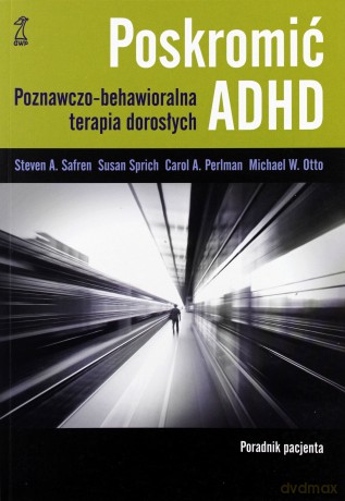Poskromić ADHD. Poradnik pacjenta. Poznawczo-behawioralna terapia dorosłych - Safren Steven, Sprich Susan, Perlman Carol, Otto M [KSIĄŻKA]