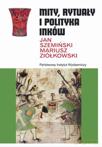 Mity, rytuały i polityka Inków (Wyd. 2014) - Szemiński Jan, Ziółkowski Mariusz [KSIĄŻKA]
