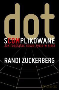 Dot. Scomplikowane. Jak rozplątać nasze życie w sieci - Zuckerberg Randi [KSIĄŻKA]