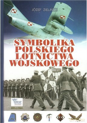 Symbolika Polskiego Lotnictwa Wojskowego - Jóżef Zieliński [KSIĄŻKA]