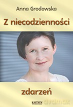 Z Niecodzienności Zdarzeń - Anna Grodowska [KSIĄŻKA]