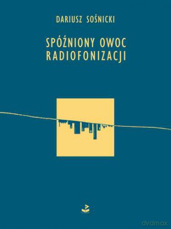 Spóźniony Owoc Radiofonizacji - Dariusz Sośnicki [KSIĄŻKA]
