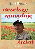 Weselszy Namaluję Świat - Jan Bliźniuk [KSIĄŻKA]