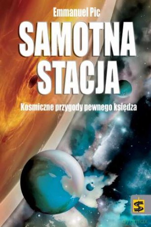 Samotna Stacja Kosmiczne Przygody Pewnego Księdza - Emmanuel Pic [KSIĄŻKA]