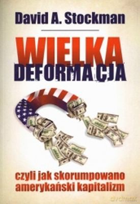 Wielka Deformacja Czyli Jak Skorumpowano Amerykański Kapitalizm - David A. Stockman [KSIĄŻKA]