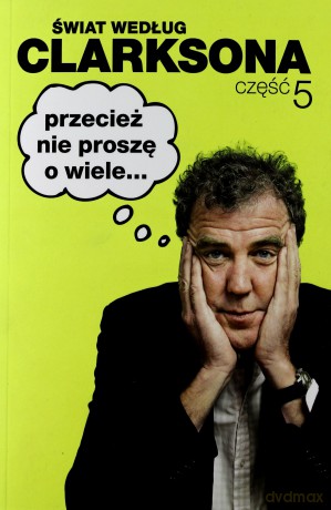 Przecież Nie Proszę O Wiele Świat Według Clarksona Tom 5 - Jeremy Clarkson [KSIĄŻKA]