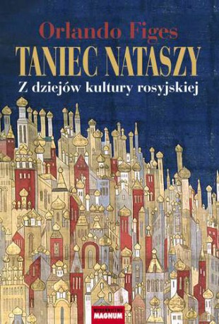 Taniec Nataszy z Dziejów Kultury Rosyjskiej - Orlando Figes [KSIĄŻKA]