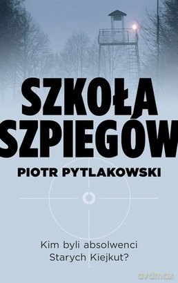 Szkoła Szpiegów - Piotr Pytlakowski [KSIĄŻKA]