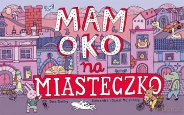 Mam Oko Na Miasteczko - Aleksandra Mizielińska, Daniel Mizieliński [KSIĄŻKA]