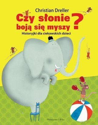 Czy Słonie Boją Się Myszy Historyjki Dla Ciekawskich Dzieci - Christian Dreller [KSIĄŻKA]