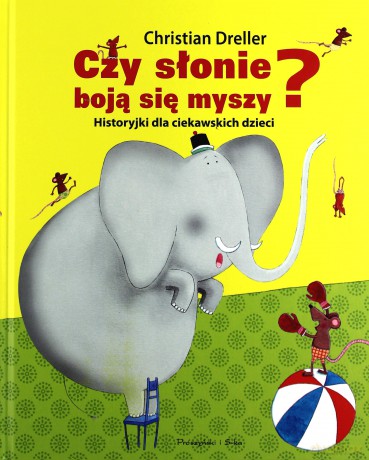 Czy Słonie Boją Się Myszy Historyjki Dla Ciekawskich Dzieci - Christian Dreller [KSIĄŻKA]