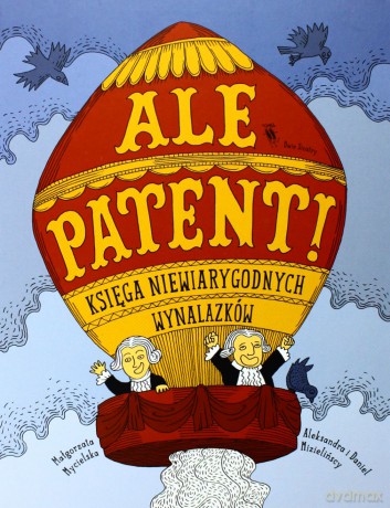 Ale Patent Księga Niewiarygodnych Wynalazków - Małgorzata Mycielska [KSIĄŻKA]