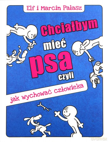 Chciałbym Mieć Psa Czyli Jak Wychować Człowieka - Marcin Pałasz [KSIĄŻKA]