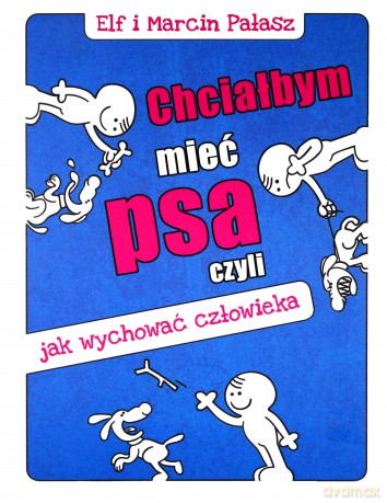 Chciałbym Mieć Psa Czyli Jak Wychować Człowieka - Marcin Pałasz [KSIĄŻKA]