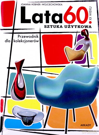 Przewodnik Dla Kolekcjonerów Lata 60 Xx Wieku Sztuka Użytkowa - Joanna Hubner-Wojciechowska [KSIĄŻKA]