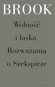 Wolność i Łaska Rozważania O Szekspirze - Peter Brook [KSIĄŻKA]