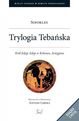 Trylogia Tebańska Król Edyp Edyp W Kolonos Antygona - Sofokles [KSIĄŻKA]