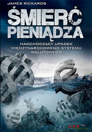 Śmierć Pieniądza Nadchodzący Upadek Międzynarodowego Systemu Walutowego - James Rickards [KSIĄŻKA]