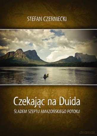 Czekając Na Duida Śladem Szeptu Amazońskiego Potoku - Stefan Czarniecki [KSIĄŻKA]