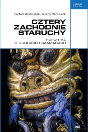 Cztery Zachodnie Staruchy Reportaż O Duchach i Szamanach - Bartosz Jastrzębski, Jędrzej Morawiecki [KSIĄŻKA]