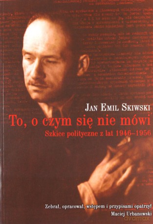 To O Czym Się Nie Mówi Szkice Polityczne z Lat 1946-1956 - Jan Emil Skiwski [KSIĄŻKA]