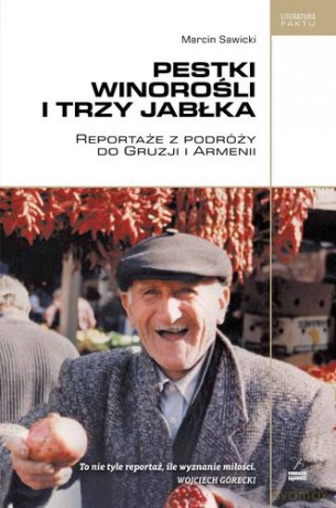 Pestki Winorośli i Trzy Jabłka Reportaże z Podróży Do Gruzji i Armenii - Marcin Sawicki [KSIĄŻKA]