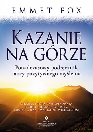 Kazanie Na Górze Ponadczasowy Podręcznik Mocy Pozytywnego Myślenia - Emmet Fox [KSIĄŻKA]