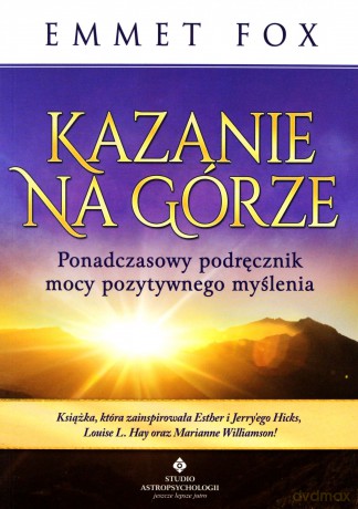 Kazanie Na Górze Ponadczasowy Podręcznik Mocy Pozytywnego Myślenia - Emmet Fox [KSIĄŻKA]