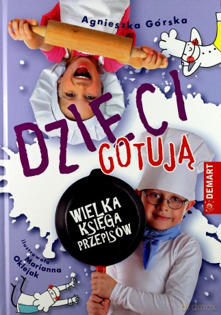 Dzieci Gotują Wielka Księga Przepisów - Agnieszka Górska [KSIĄŻKA]