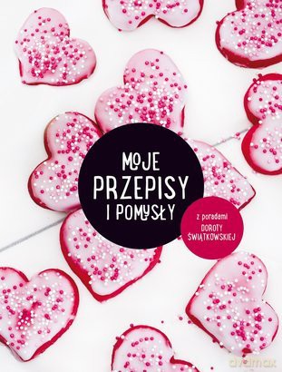 Moje Przepisy i Pomysły z Poradami Doroty Świątkowskiej - Dorota Świątkowska [KSIĄŻKA]