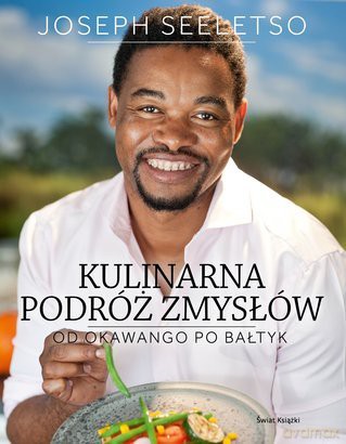 Kulinarna Podróż Zmysłów Od Okawango Po Bałtyk - Joseph Seeletso [KSIĄŻKA]