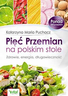 Pięć Przemian Na Polskim Stole Zdrowie Energia Długowieczność - Katarzyna Maria Puchacz [KSIĄŻKA]